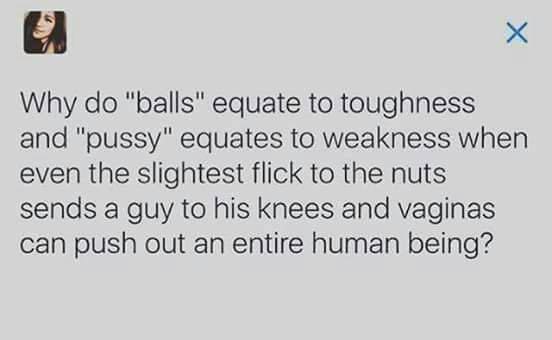 نوشته چرا #بیضه نشان قدرته و #واژن نشان ضعف درحالیکه کوچکترین ضربه به بیضه، یک مرد رو به زانو درمیاره و واژن میتونه یه انسان کامل رو بیرون بیاره 