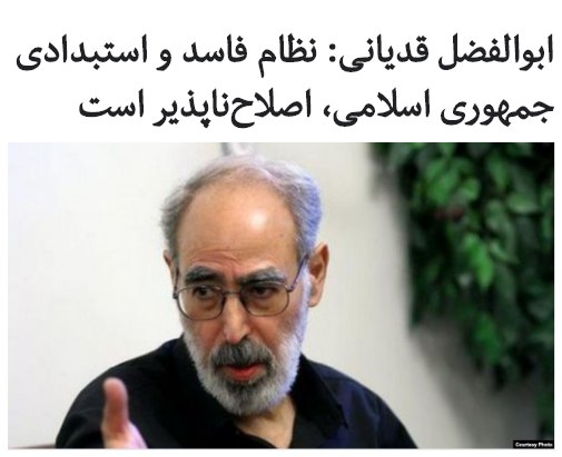 #ابوالفضل_قدیانی، از چهره‌های شناخته شده مخالف رهبر جمهوری اسلامی که ساکن ایران است، با توصیف جمهوری اسلامی به عنوان « نظام استبدادی» گفته است که این حکومت «تمام راه‌های اصلاحی را مسدود و کشور را با بن‌بست روبرو کرده است».او در یادداشتی که در وب‌سایت کلمه منتشر شده، جمهوری اسلامی را «اصلاح‌ناپذیر» خوانده و تاکید کرده است که «دم از اصلاح نظام زدن جهد بی توفیق و آب در هاون کوبیدن است».آقای #قدیانی بار دیگر خواستار استعفای علی خامنه‌ای که به گفته او «مستبد امروز ایران» است،‌ شده و نوشته «کنار رفتن او و برگزاری #رفراندوم تغییر نظام #جمهوری_اسلامی و جایگزین شدن نظام جمهوری دمکراتیک سکولار»، راه‌حل مشکلات کنونی است.RadioFarda_آقای قدیانی این متن را در آستانه سالگرد اعتراضات بی‌سابقه #آبان۹۸ و سرکوب خونبارش نوشته و آن را 