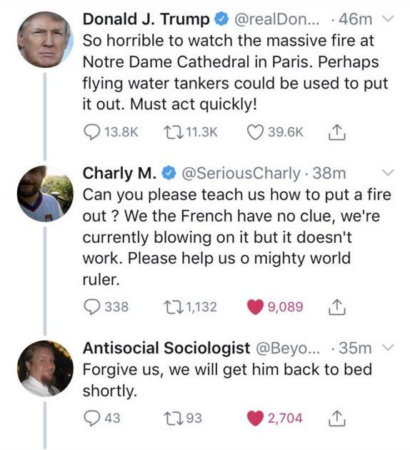 #ترامپ توییت کرده برای کلیسای #نوتردام خیلی ناراحتم شاید برای خاموش کردنش باید از [هواپیما/هلیکپوتر آب‌پاش] استفاده کرد و از بالا خاموش کرد.یکی جواب داده وای مرسی گفتی ما اینجا تو فرانسه داشتیم فوت می‌کردیم آتیشو متاسفانه فایده نداشت.یکی اومده به این جواب داده ببخشید توروخدا، الان می‌بریم بخوابونیمش.negneg81از این فامیل دورا که وسط تشییع جنازه به صاحب‌عزا می‌گن کاش می‌گفتین من یه دکتر آشنا داشتم.khmasoumiدقیقا برخلاف پیشنهاد ترامپ آتشنشان‌ها گفته‌اند از هر وسیله‌ای به جز هواپیماهای آبپاش استفاده می‌کنند چون فشار آب سبب تخریب ساختمان کلیسا میشه. #NotreDameFire ReyMazaheri📡 @VahidOnline