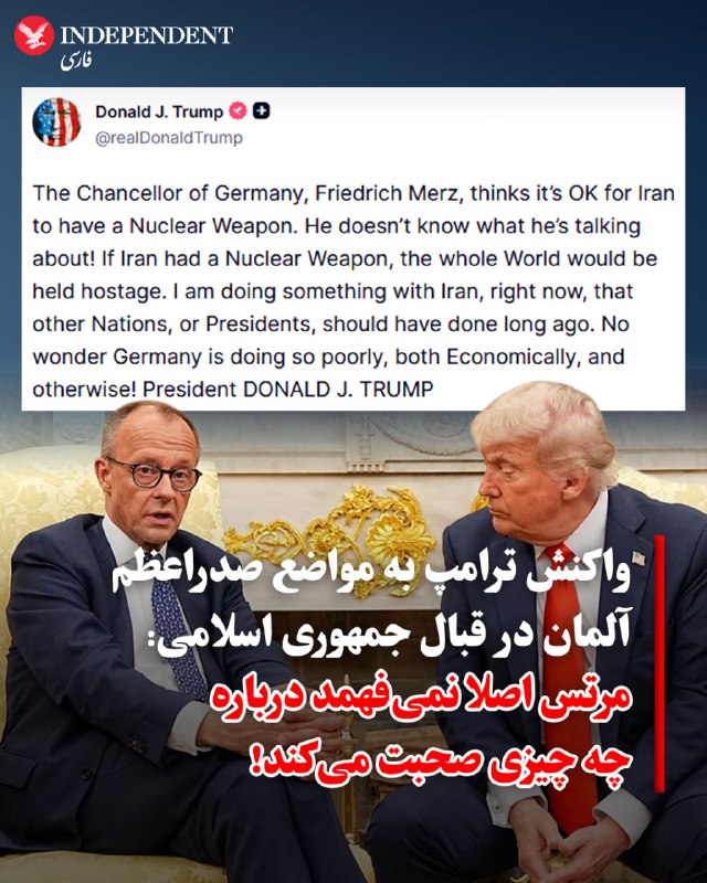 دونالد ترامپ، رئیس‌جمهوری ایالات متحده آمریکا، روز سه‌شنبه هشتم اردیبهشت در واکنش به مواضع اخیر فردریش مرتس در قبال جمهوری اسلامی و جنگ، مرتس را متهم کرد که متوجه خطر دستیابی رژیم ایران به سلاح هسته‌ای نیست.ترامپ در شبکه اجتماعی تروث سوشال نوشت